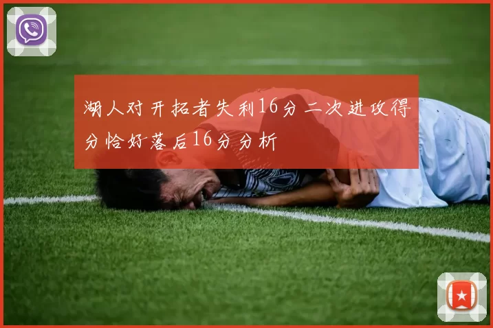 湖人对开拓者失利16分二次进攻得分恰好落后16分分析